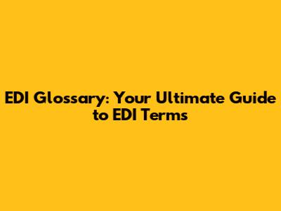 EDI Glossary: Your Ultimate Guide to EDI Terms