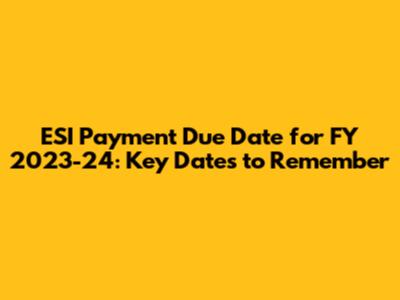 ESI Payment Due Date for FY 2023-24: Key Dates to Remember