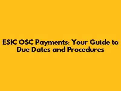 ESIC OSC Payments: Your Guide to Due Dates and Procedures