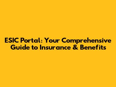 ESIC Portal: Your Comprehensive Guide to Insurance & Benefits