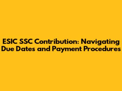 ESIC SSC Contribution: Navigating Due Dates and Payment Procedures