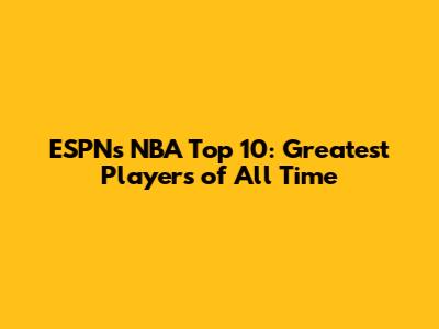 ESPN's NBA Top 10: Greatest Players of All Time