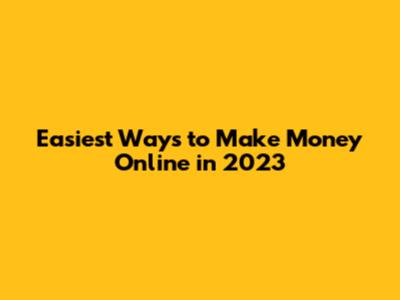 Easiest Ways to Make Money Online in 2023