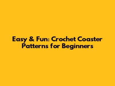 Easy & Fun: Crochet Coaster Patterns for Beginners