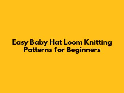 Easy Baby Hat Loom Knitting Patterns for Beginners