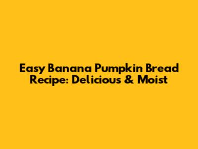 Easy Banana Pumpkin Bread Recipe: Delicious & Moist