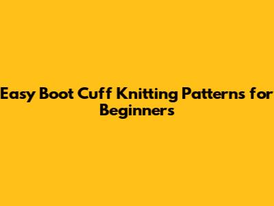 Easy Boot Cuff Knitting Patterns for Beginners