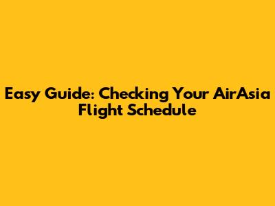 Easy Guide: Checking Your AirAsia Flight Schedule