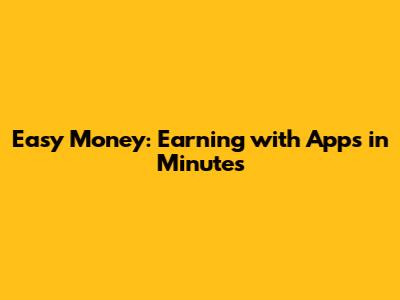 Easy Money: Earning with Apps in Minutes