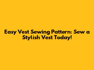 Easy Vest Sewing Pattern: Sew a Stylish Vest Today!