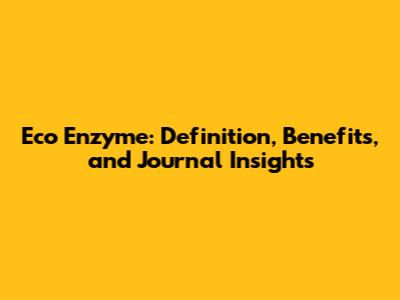 Eco Enzyme: Definition, Benefits, and Journal Insights