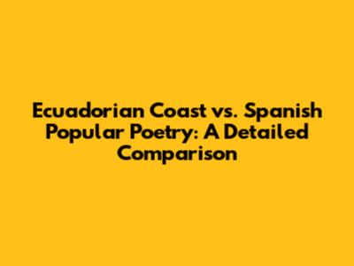 Ecuadorian Coast vs. Spanish Popular Poetry: A Detailed Comparison