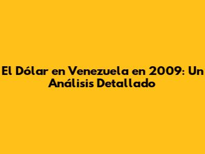 El Dólar en Venezuela en 2009: Un Análisis Detallado