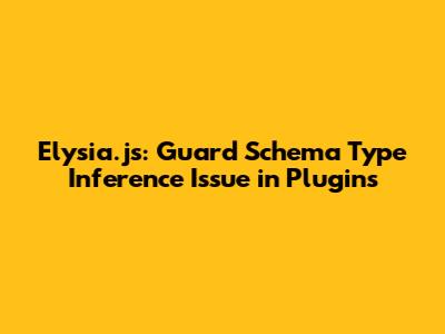 Elysia.js: Guard Schema Type Inference Issue in Plugins