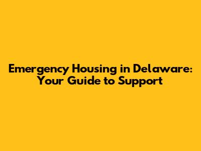 Emergency Housing in Delaware: Your Guide to Support