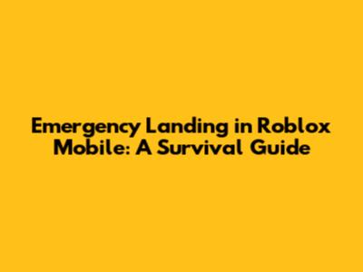 Emergency Landing in Roblox Mobile: A Survival Guide