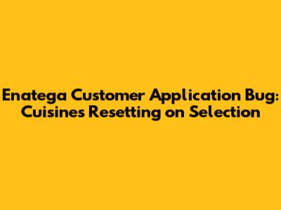 Enatega Customer Application Bug: Cuisines Resetting on Selection