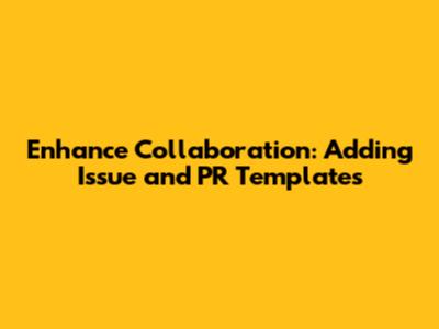 Enhance Collaboration: Adding Issue and PR Templates