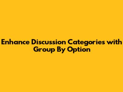 Enhance Discussion Categories with Group By Option