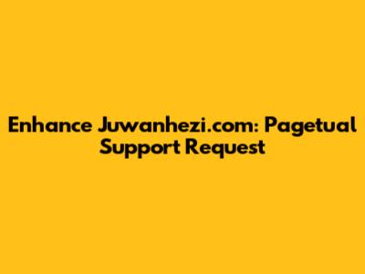 Enhance Juwanhezi.com: Pagetual Support Request