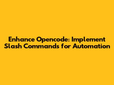 Enhance Opencode: Implement Slash Commands for Automation