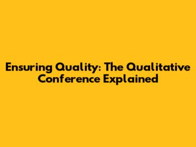 Ensuring Quality: The Qualitative Conference Explained