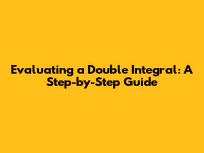 Evaluating a Double Integral: A Step-by-Step Guide