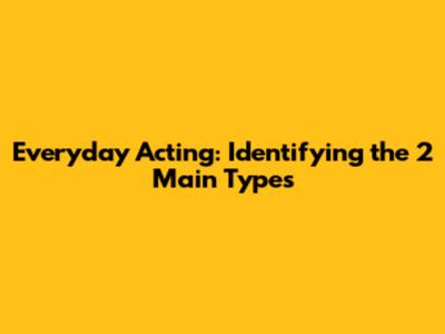 Everyday Acting: Identifying the 2 Main Types