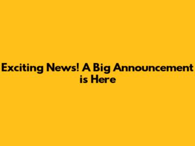 Exciting News! A Big Announcement is Here