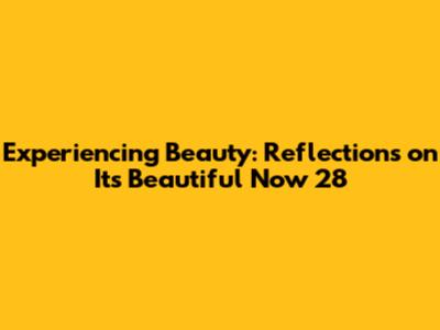 Experiencing Beauty: Reflections on 'It's Beautiful Now 28'