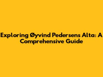Exploring Øyvind Pedersen's Alta: A Comprehensive Guide