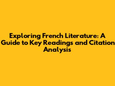 Exploring French Literature: A Guide to Key Readings and Citation Analysis