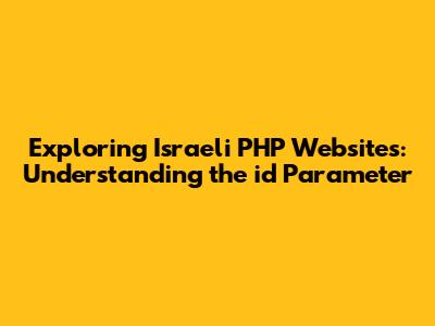 Exploring Israeli PHP Websites: Understanding the 'id' Parameter