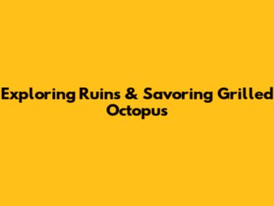 Exploring Ruins & Savoring Grilled Octopus
