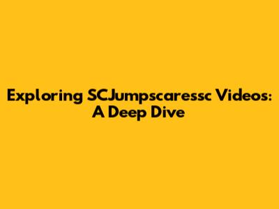 Exploring SCJumpscaressc Videos: A Deep Dive