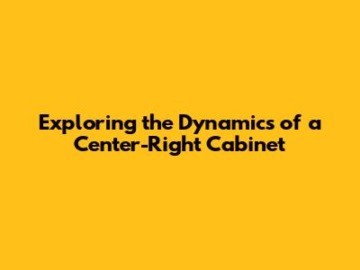 Exploring the Dynamics of a Center-Right Cabinet