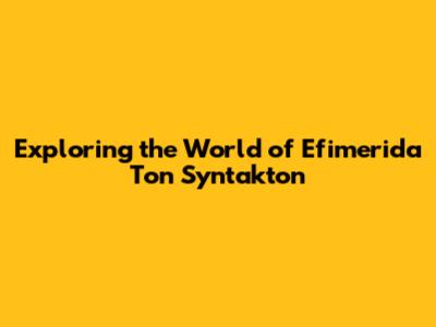 Exploring the World of Efimerida Ton Syntakton