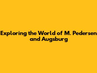 Exploring the World of M. Pedersen and Augsburg
