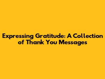 Expressing Gratitude: A Collection of Thank You Messages