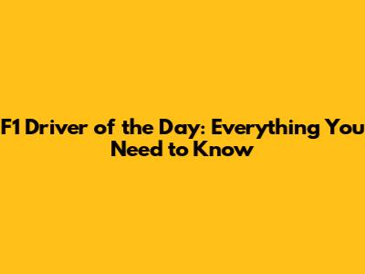 F1 Driver of the Day: Everything You Need to Know