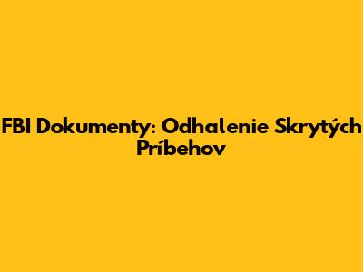 FBI Dokumenty: Odhalenie Skrytých Príbehov