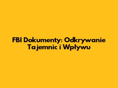 FBI Dokumenty: Odkrywanie Tajemnic i Wpływu