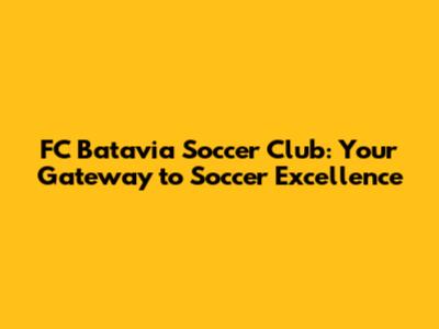 FC Batavia Soccer Club: Your Gateway to Soccer Excellence