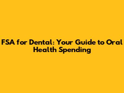 FSA for Dental: Your Guide to Oral Health Spending