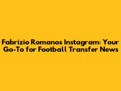 Fabrizio Romano's Instagram: Your Go-To for Football Transfer News