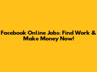 Facebook Online Jobs: Find Work & Make Money Now!