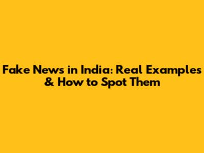 Fake News in India: Real Examples & How to Spot Them
