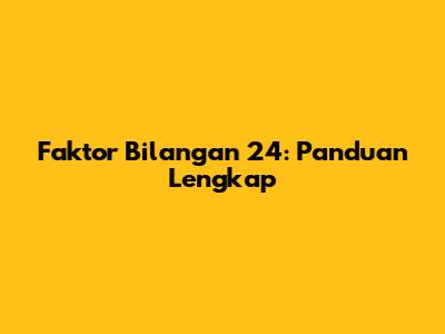 Faktor Bilangan 24: Panduan Lengkap