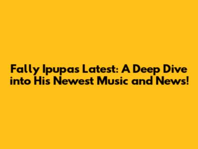 Fally Ipupa's Latest: A Deep Dive into His Newest Music and News!