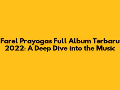 Farel Prayoga's Full Album Terbaru 2022: A Deep Dive into the Music